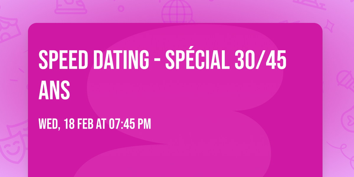 SPEED DATING - Sp\u00e9cial 30\/45 ans