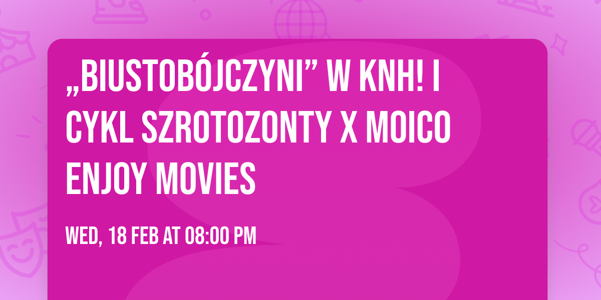 \u201eBiustob\u00f3jczyni\u201d w KNH! \u2728 I cykl Szrotozonty x MOICO Enjoy Movies