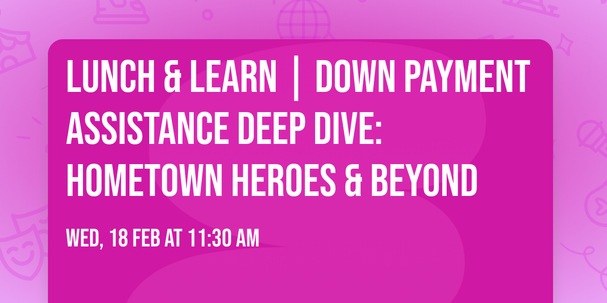 Lunch & Learn | Down Payment Assistance Deep Dive: Hometown Heroes & Beyond