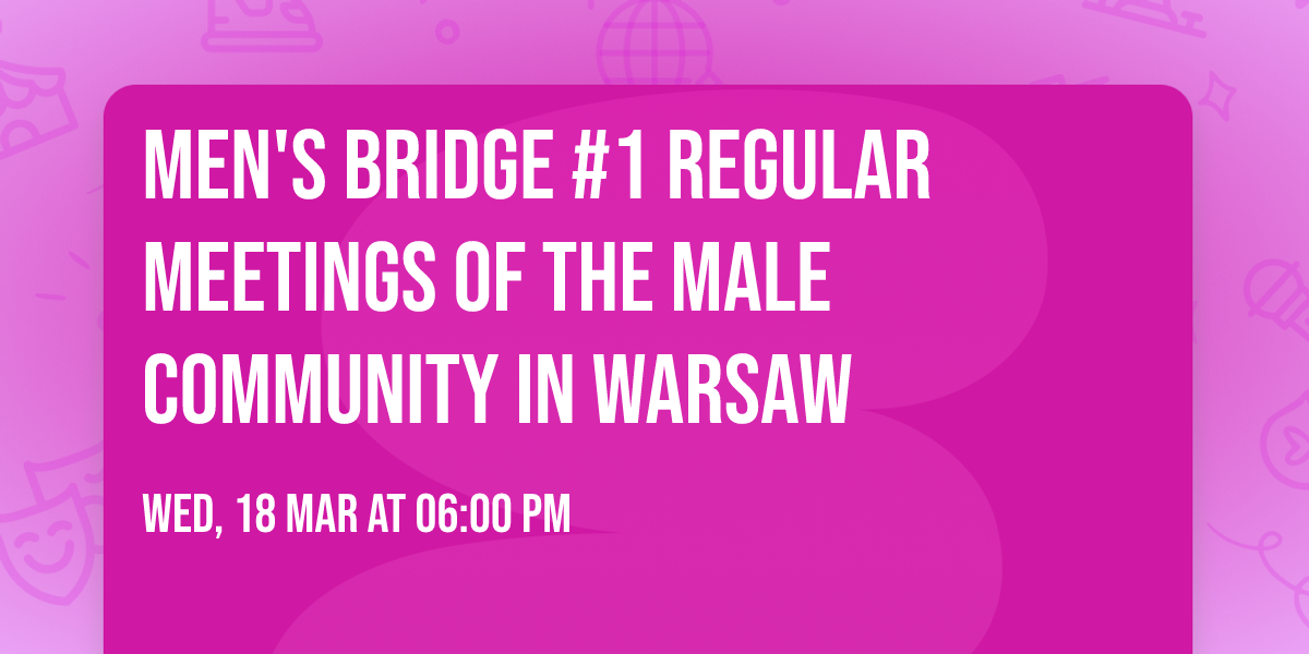 Men's Bridge #1 Regular meetings of the male community in Warsaw