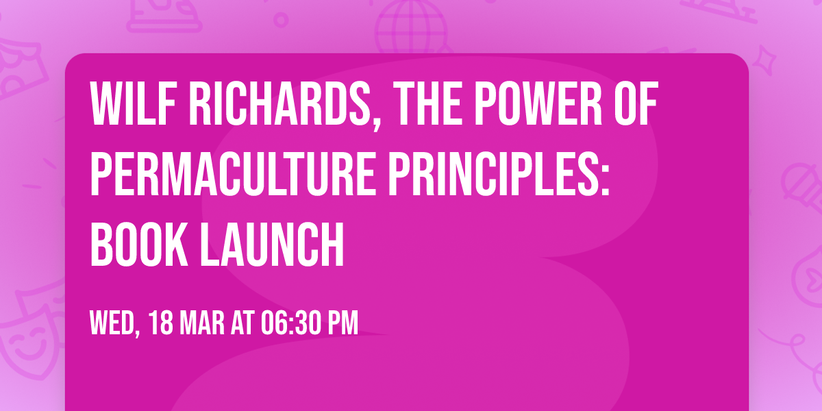 Wilf Richards, The Power of Permaculture Principles: Book Launch