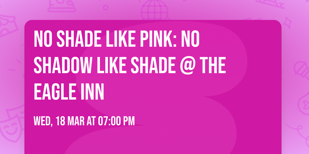 No Shade Like Pink: No Shadow Like Shade @ The Eagle Inn