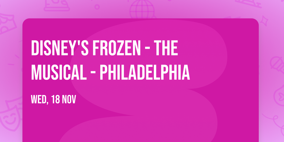 Disney's Frozen - The Musical - Philadelphia