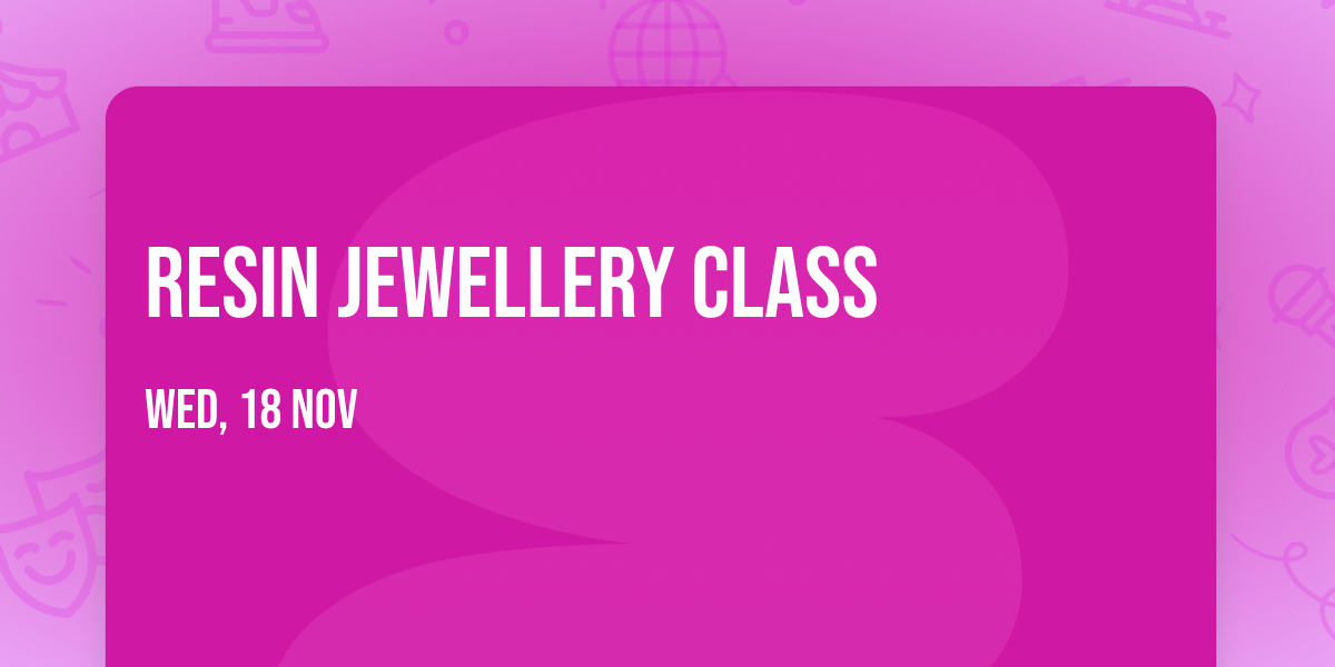 Resin Jewellery Class