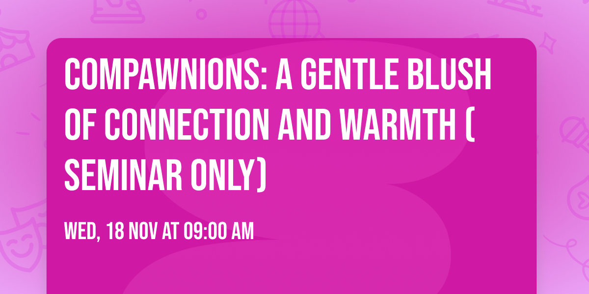 ComPAWnions: A Gentle Blush of Connection and Warmth  (SEMINAR ONLY)