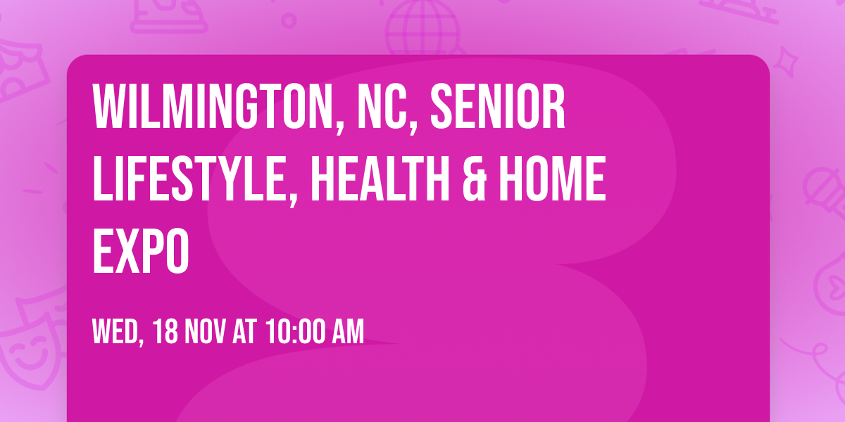 WILMINGTON, NC, SENIOR LIFESTYLE, HEALTH & HOME EXPO