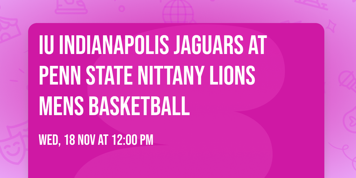 IU Indianapolis Jaguars at Penn State Nittany Lions Mens Basketball