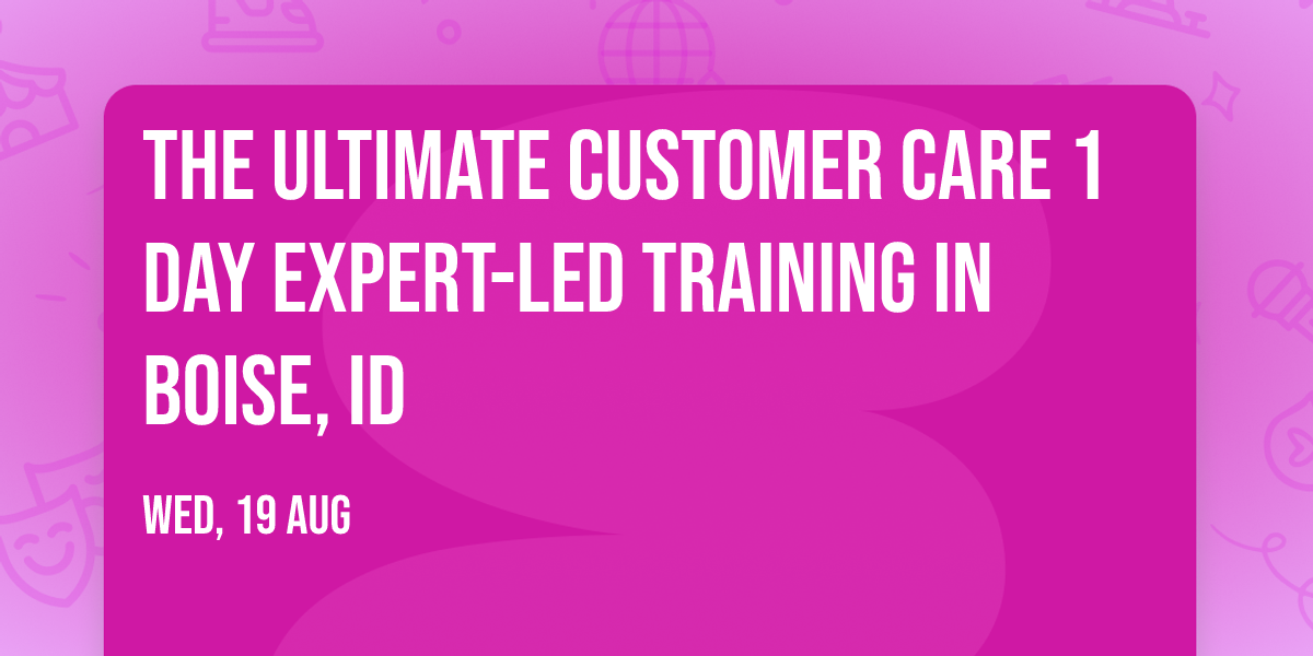 The Ultimate Customer Care\u00ae 1 Day Expert-led Training in Boise, ID