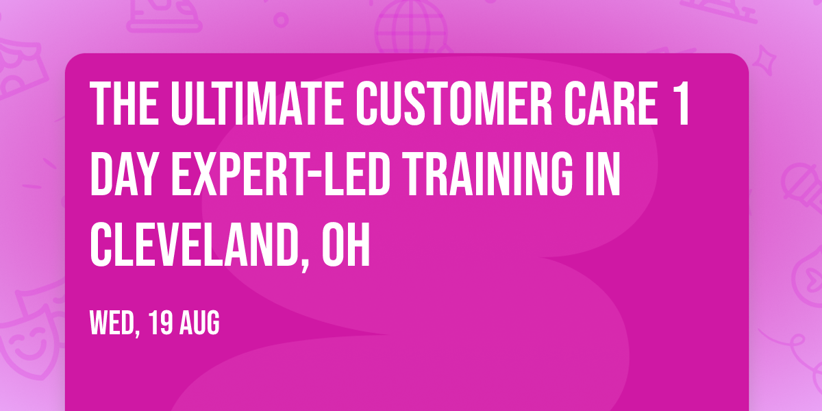 The Ultimate Customer Care\u00ae 1 Day Expert-led Training in Cleveland, OH