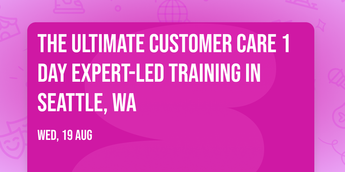 The Ultimate Customer Care\u00ae 1 Day Expert-led Training in Seattle, WA