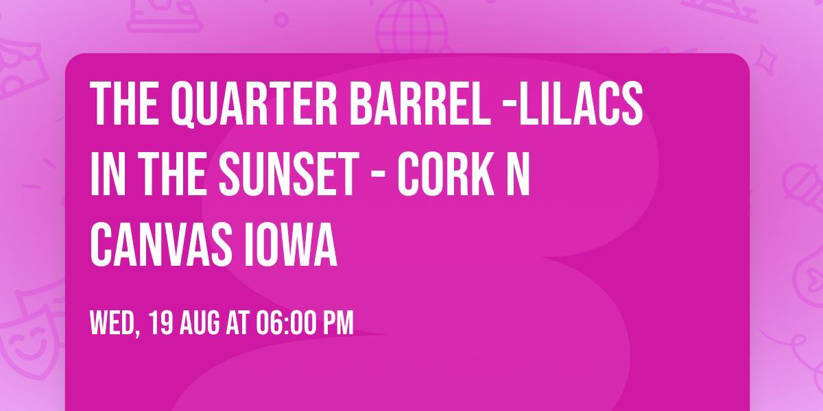 The Quarter Barrel -Lilacs in the Sunset - Cork N Canvas Iowa