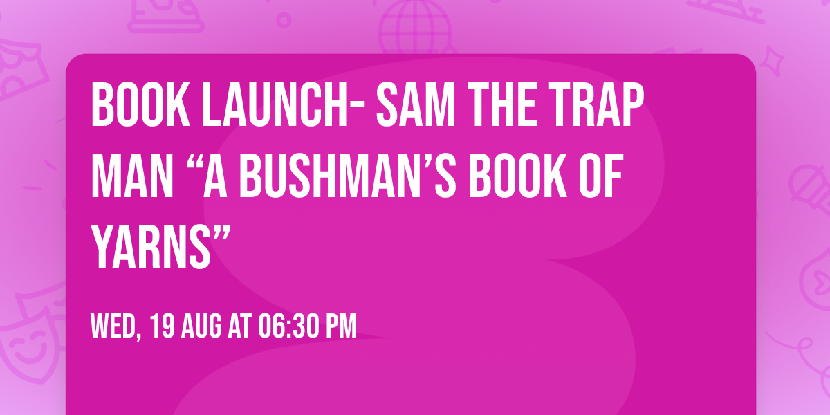 Book Launch- Sam The Trap Man \u201cA Bushman\u2019s Book of Yarns\u201d
