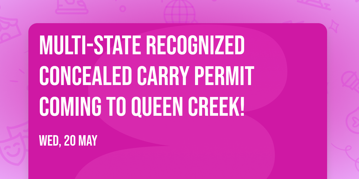 Multi-state recognized Concealed Carry Permit Coming to queen creek!