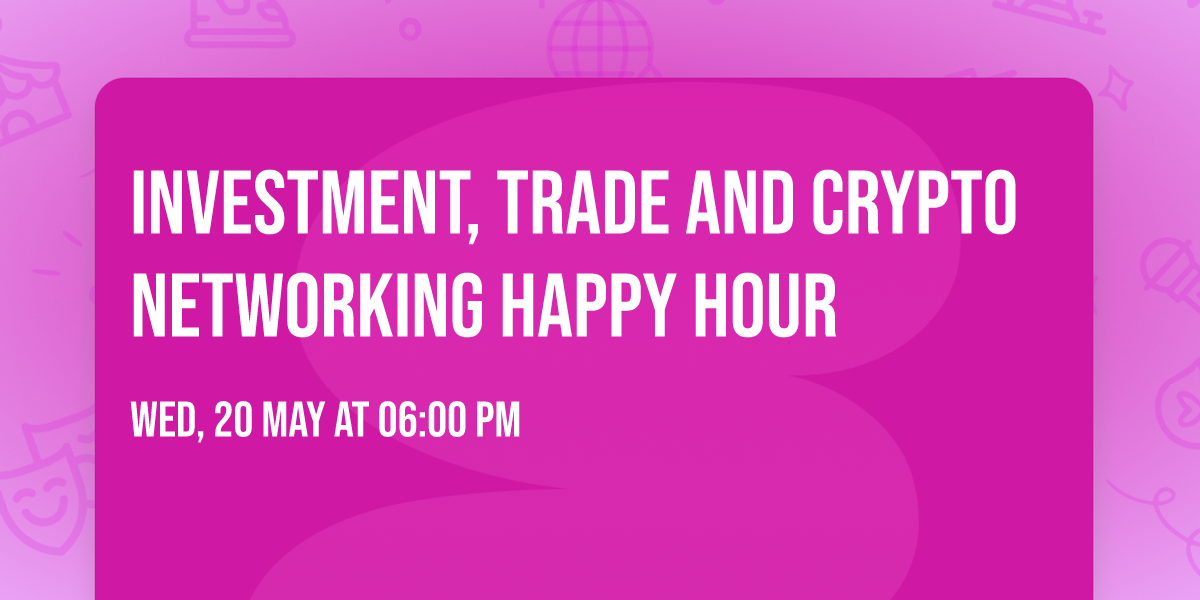 Investment, Trade and Crypto Networking Happy Hour