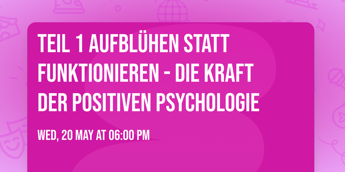 Teil 1 Aufbl\u00fchen statt Funktionieren - Die Kraft der positiven Psychologie