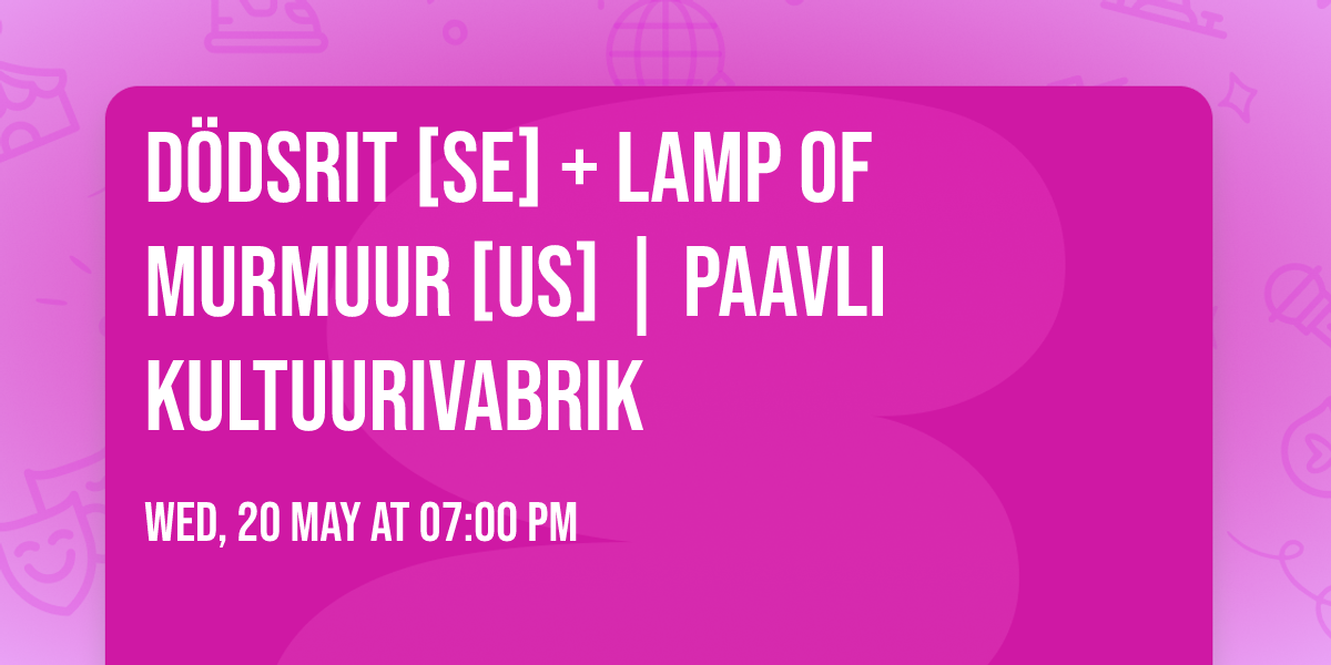 D\u00f6dsrit [SE] + Lamp Of Murmuur [US] | Paavli Kultuurivabrik