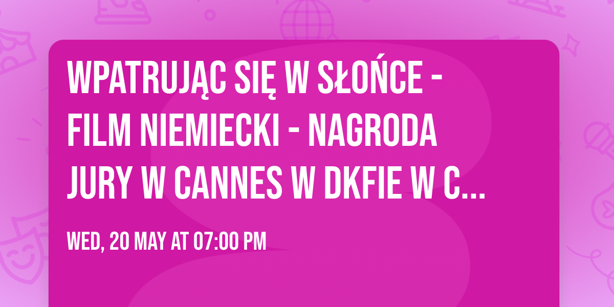 WPATRUJ\u0104C SI\u0118 W S\u0141O\u0143CE - film niemiecki - nagroda Jury w Cannes w DKFie w CK Muza w Lubinie. 