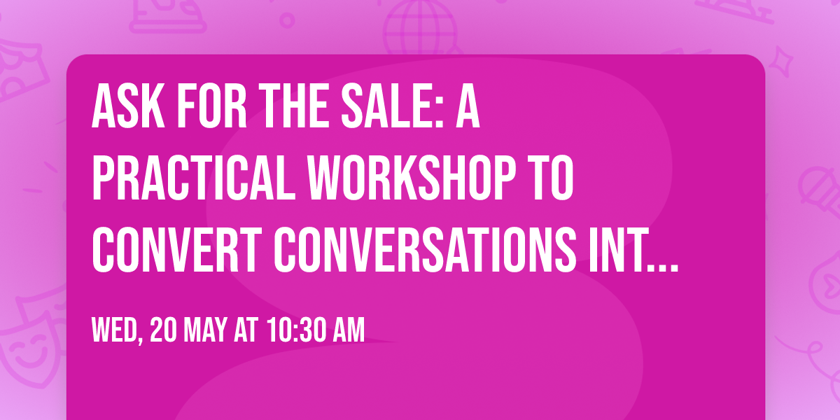 Ask for the Sale: A Practical Workshop to Convert Conversations into Clients