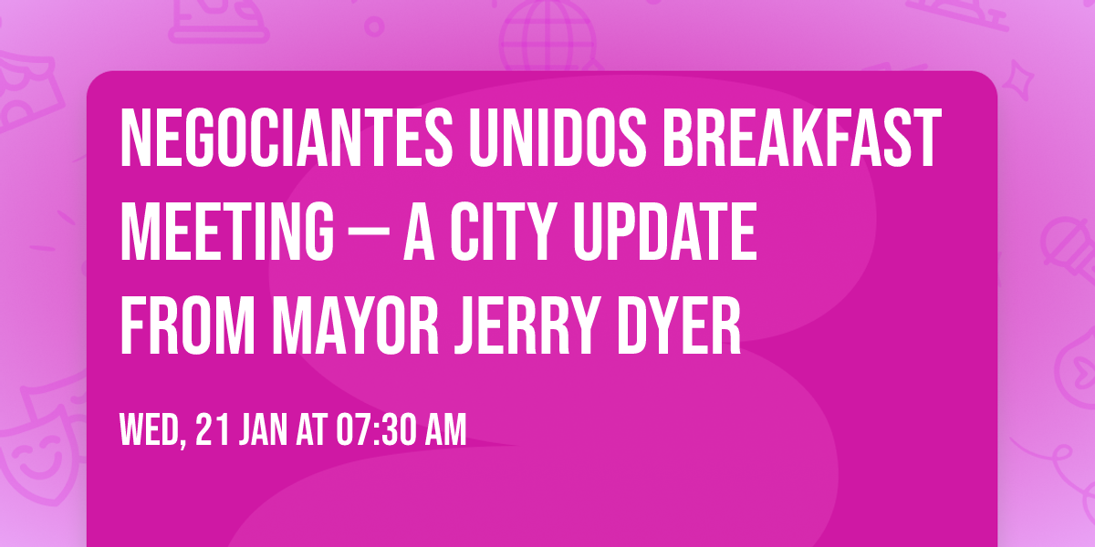 Negociantes Unidos Breakfast Meeting \u2014 A City Update from Mayor Jerry Dyer