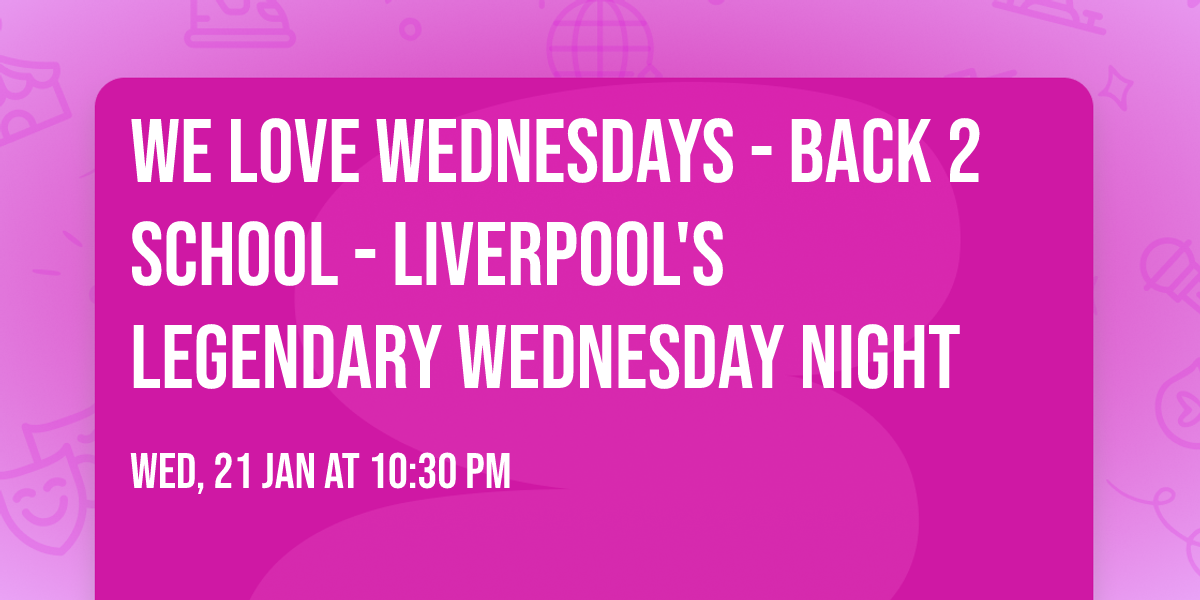 WE LOVE \u2764\ufe0f WEDNESDAYS - BACK 2 SCHOOL \ud83c\udf93\ud83c\udf89 - LIVERPOOL'S LEGENDARY WEDNESDAY NIGHT