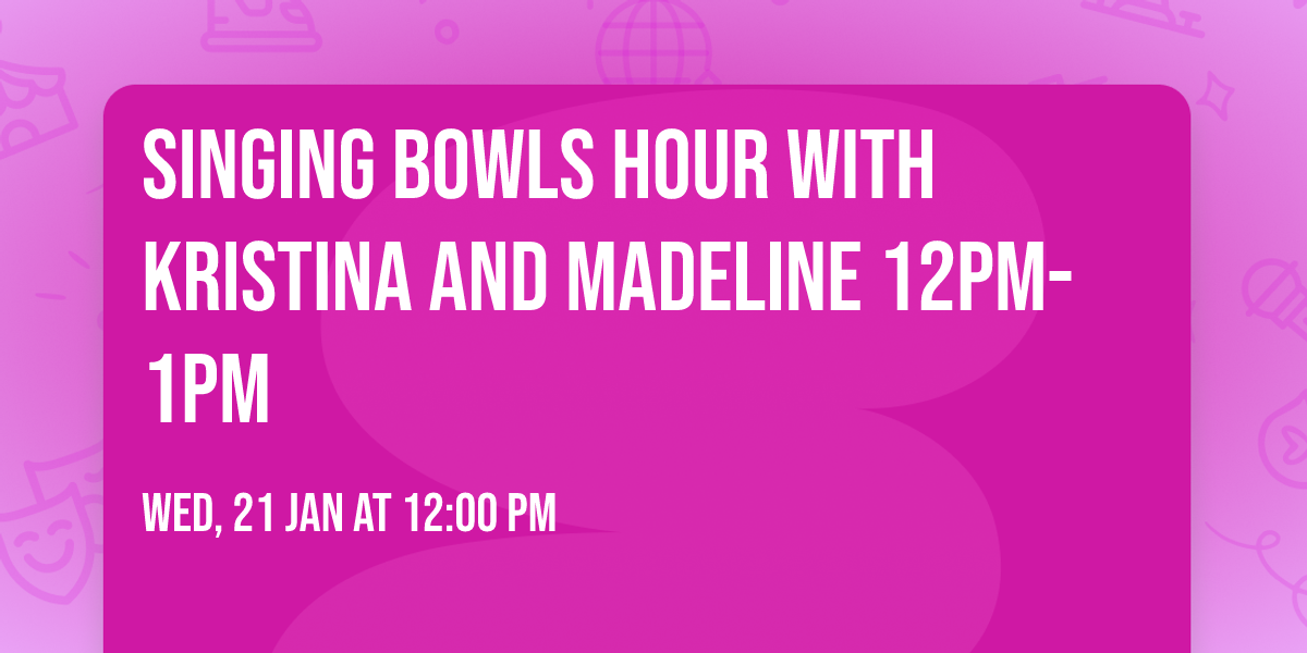 Singing Bowls Hour with Kristina and Madeline 12pm-1pm