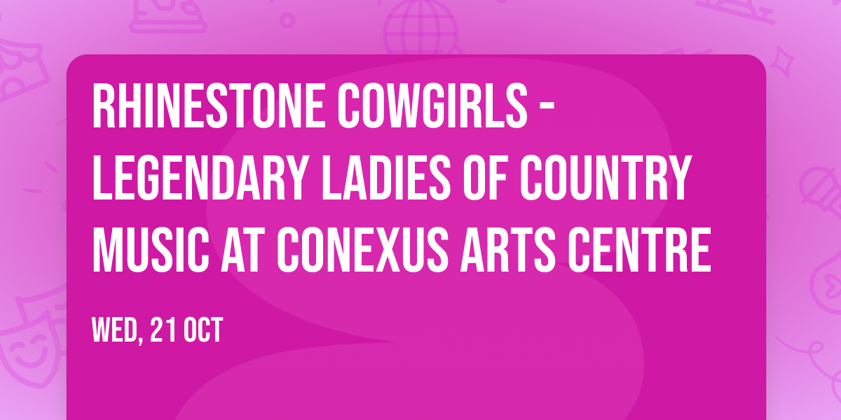 Rhinestone Cowgirls - Legendary Ladies of Country Music at Conexus Arts Centre
