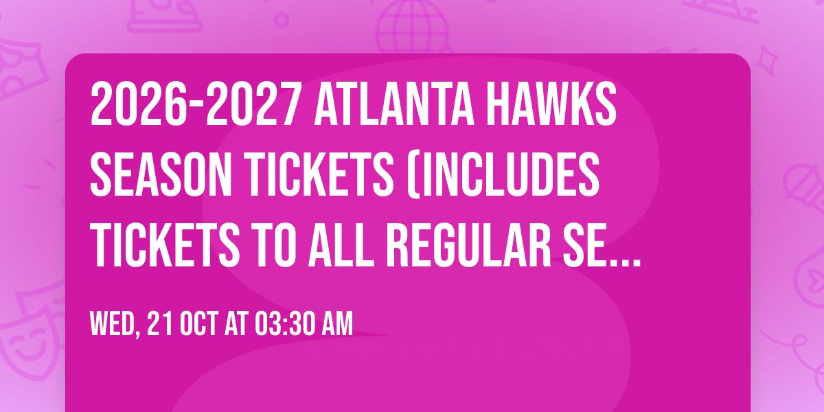 2026-2027 Atlanta Hawks Season Tickets (Includes Tickets To All Regular Season Home Games)