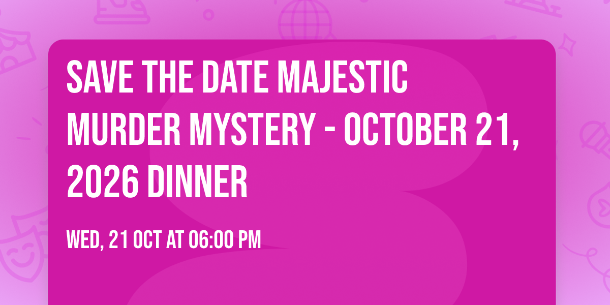 SAVE THE DATE Majestic Murder Mystery - October 21, 2026 DINNER