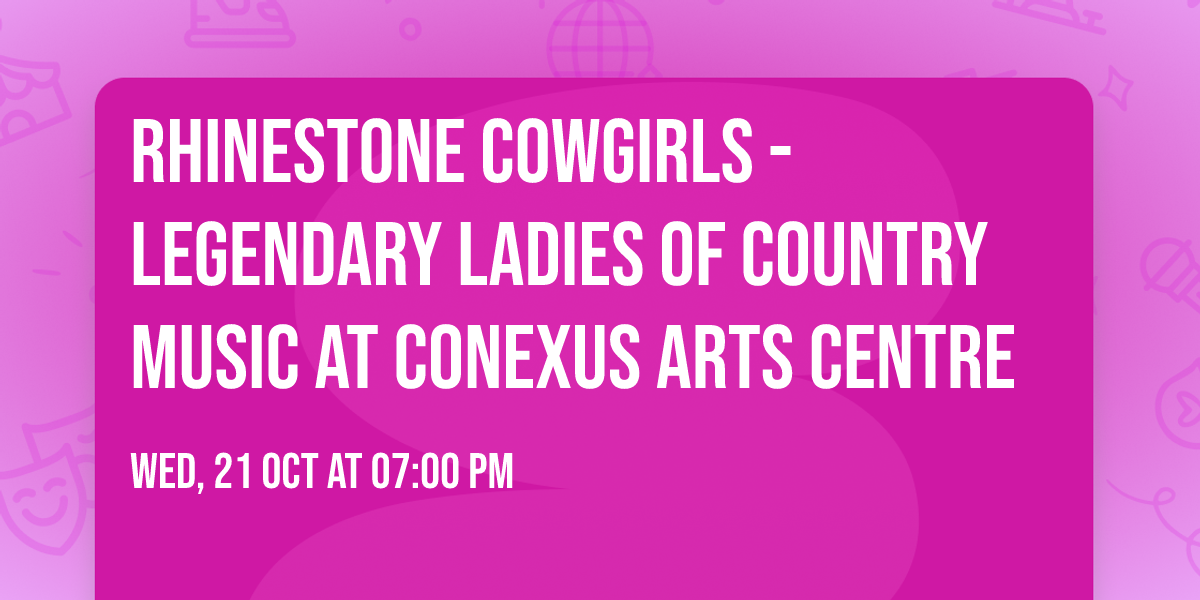 Rhinestone Cowgirls - Legendary Ladies of Country Music at Conexus Arts Centre