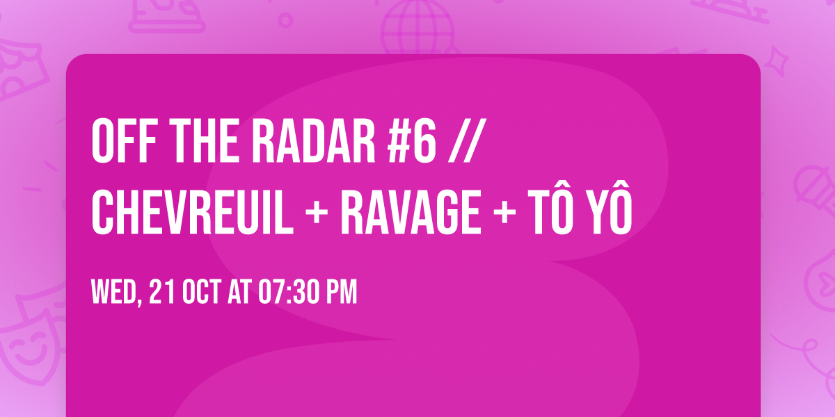 OFF THE RADAR #6 \/\/ Chevreuil + RAVAGE + T\u00f4 Y\u00f4