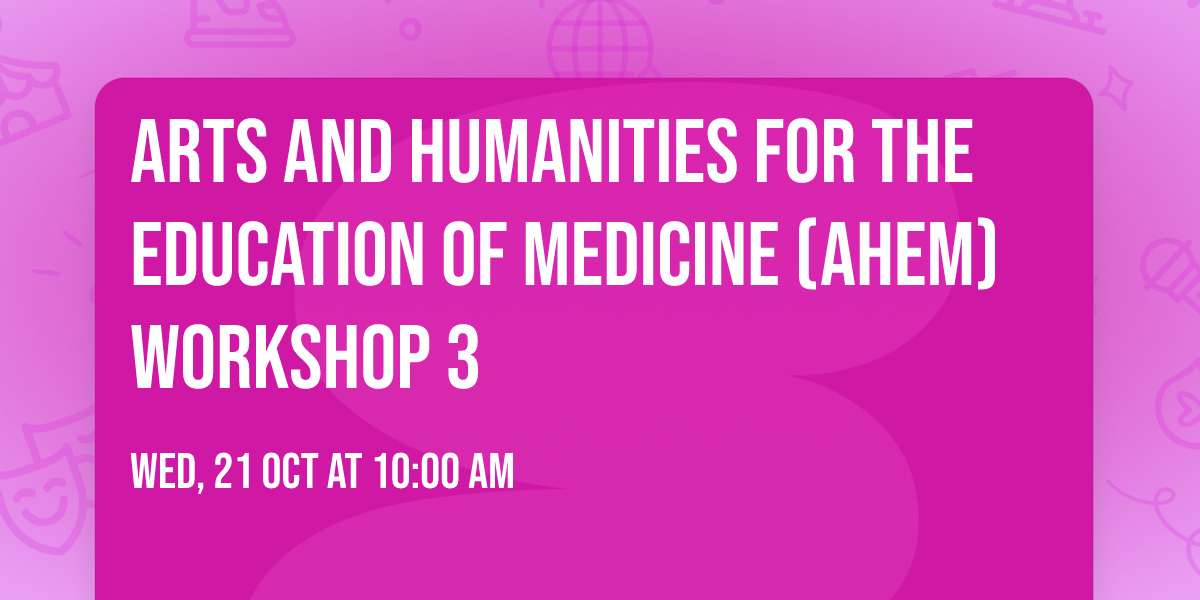 Arts and Humanities for the Education of Medicine (AHEM) Workshop 3