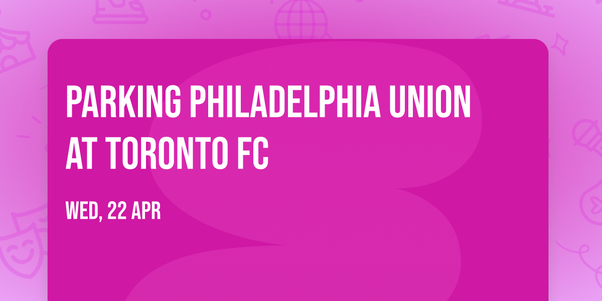 Parking Philadelphia Union at Toronto FC