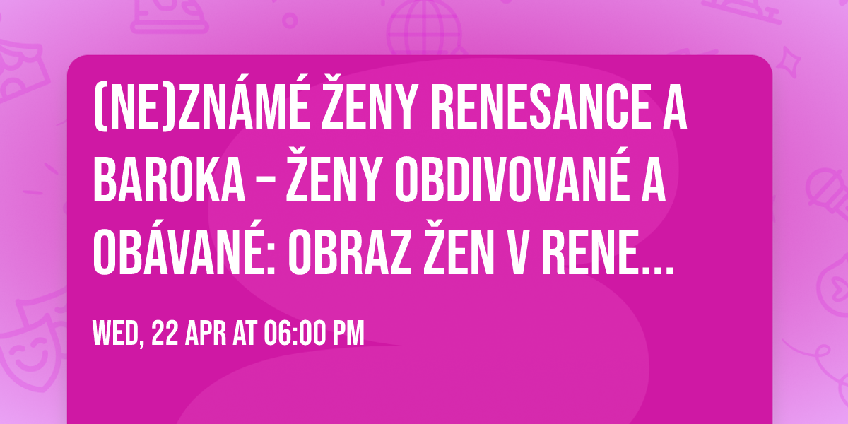 (Ne)zn\u00e1m\u00e9 \u017eeny renesance a baroka \u2013 \u017deny obdivovan\u00e9 a ob\u00e1van\u00e9: Obraz \u017een v renesanci a baroku