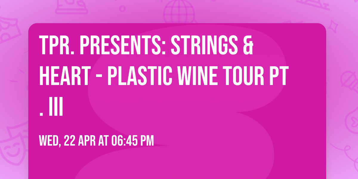 TPR. Presents: Strings & Heart - Plastic Wine Tour Pt. III