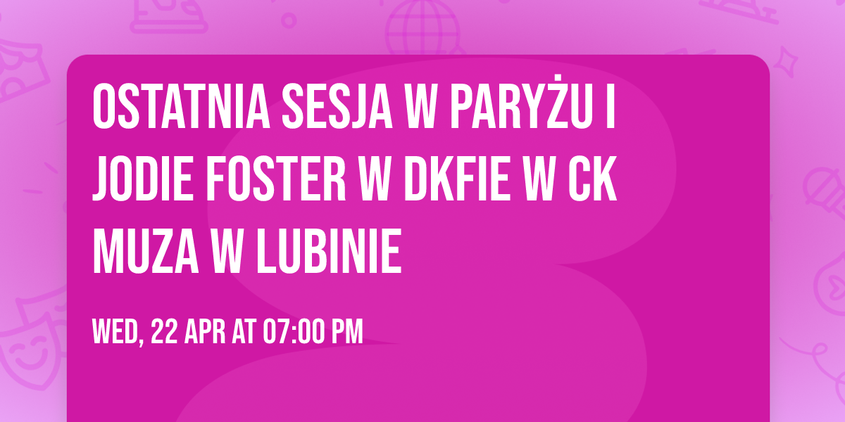 OSTATNIA SESJA W PARY\u017bU i Jodie Foster w DKFie w CK Muza w Lubinie