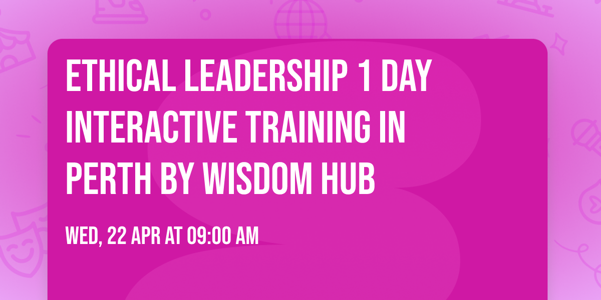 Ethical Leadership\u00ae 1 Day Interactive Training in Perth by Wisdom Hub