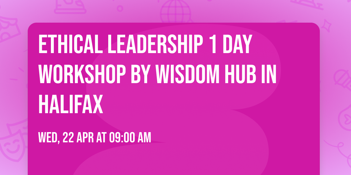 Ethical Leadership\u00ae 1 Day Workshop by Wisdom Hub in Halifax