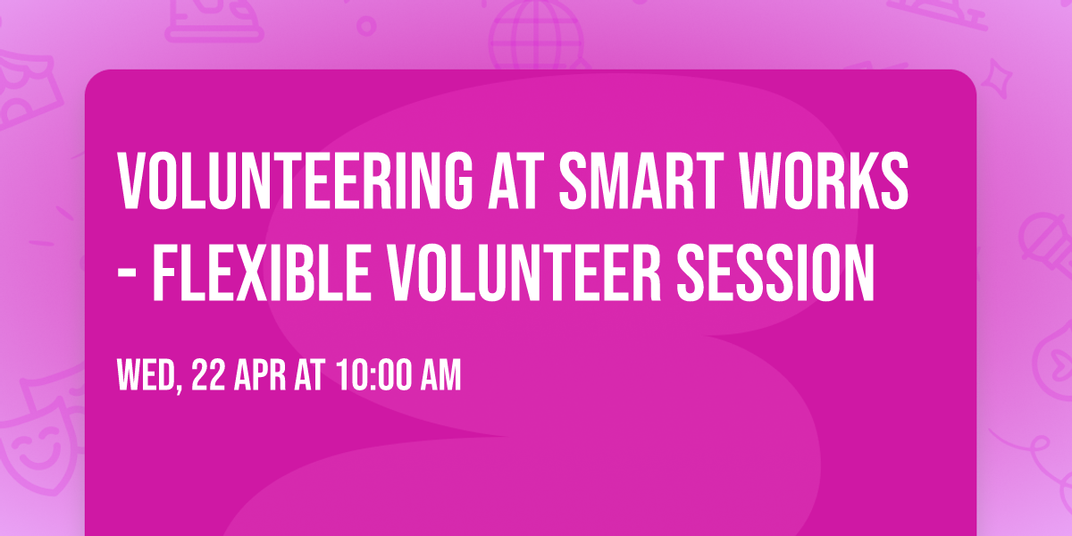 Volunteering at Smart Works - Flexible Volunteer Session