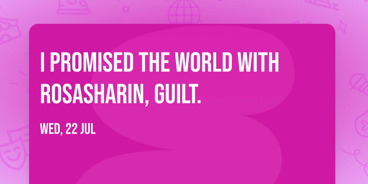 I Promised The World with Rosasharin, guilt.