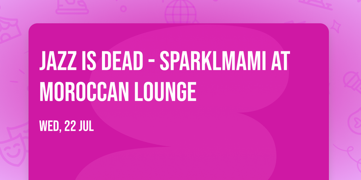 Jazz Is Dead - Sparklmami at Moroccan Lounge