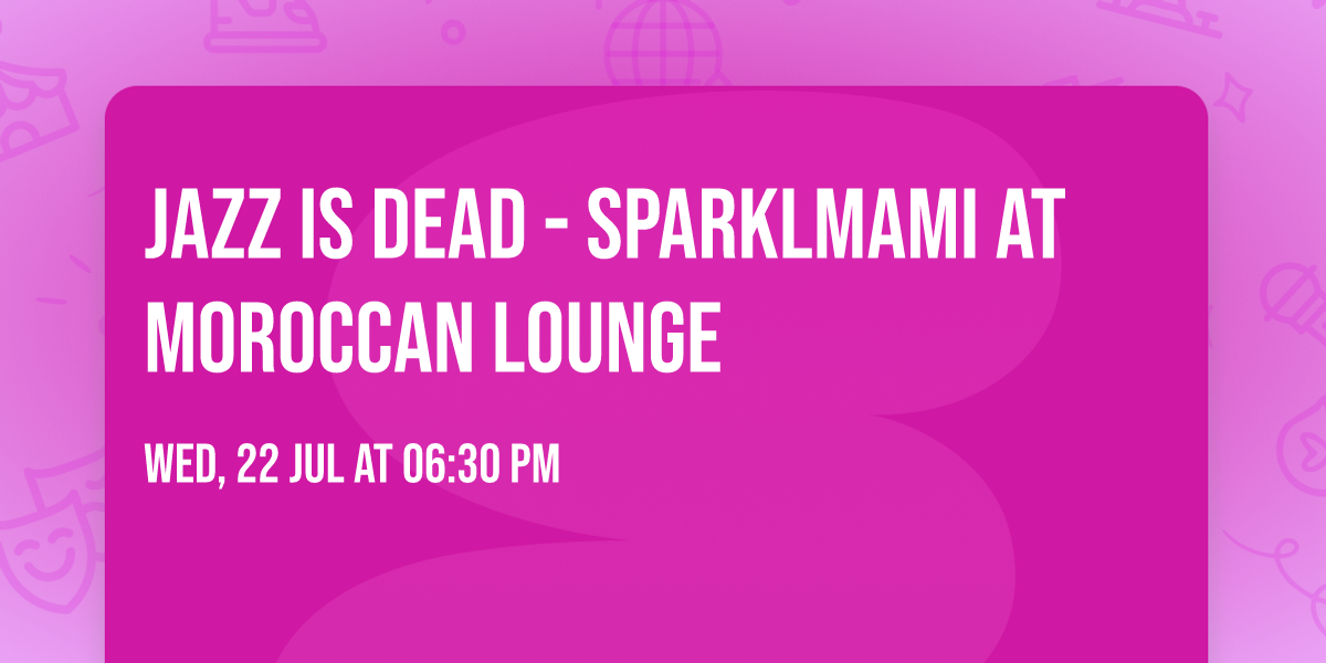 Jazz Is Dead - Sparklmami at Moroccan Lounge