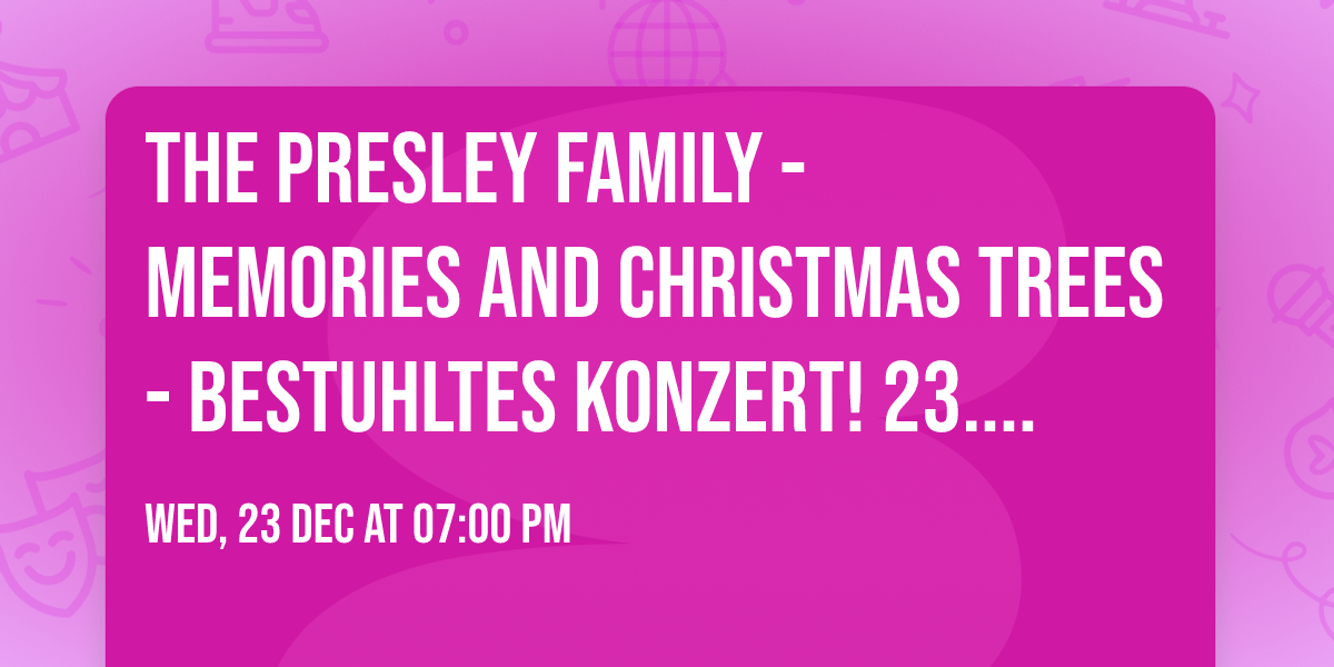 THE PRESLEY FAMILY - Memories and Christmas Trees - bestuhltes Konzert! 23.12.2026