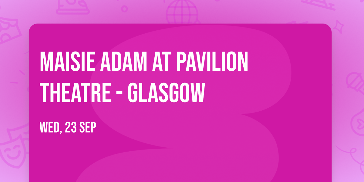 Maisie Adam at Pavilion Theatre - Glasgow