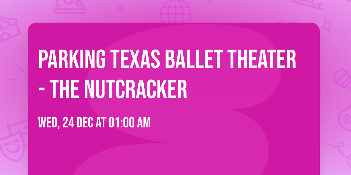 Parking Texas Ballet Theater - The Nutcracker