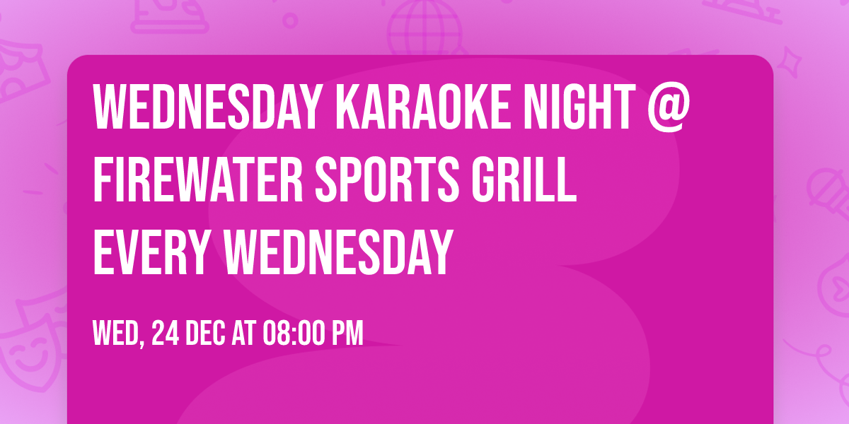 \ud83c\udf89 \ud83c\udfa4\ud83c\udfb6 WEDNESDAY KARAOKE NIGHT @ Firewater Sports Grill \ud83d\udd25\ud83c\udf7d\ufe0f\n\ud83d\udccd Every Wednesday