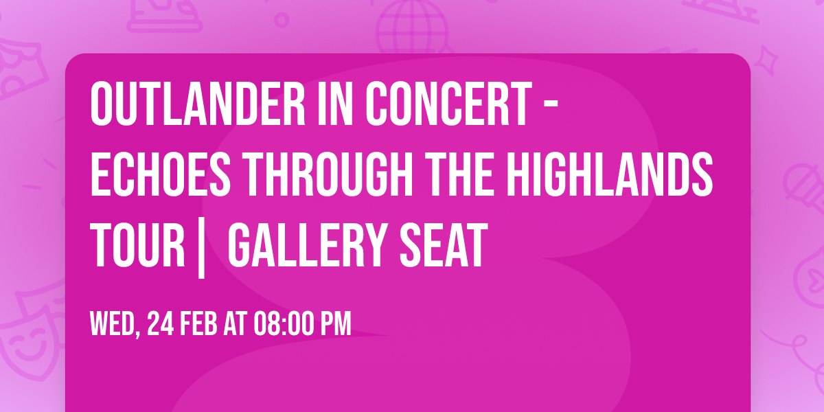 Outlander In Concert - Echoes Through The Highlands Tour| Gallery Seat