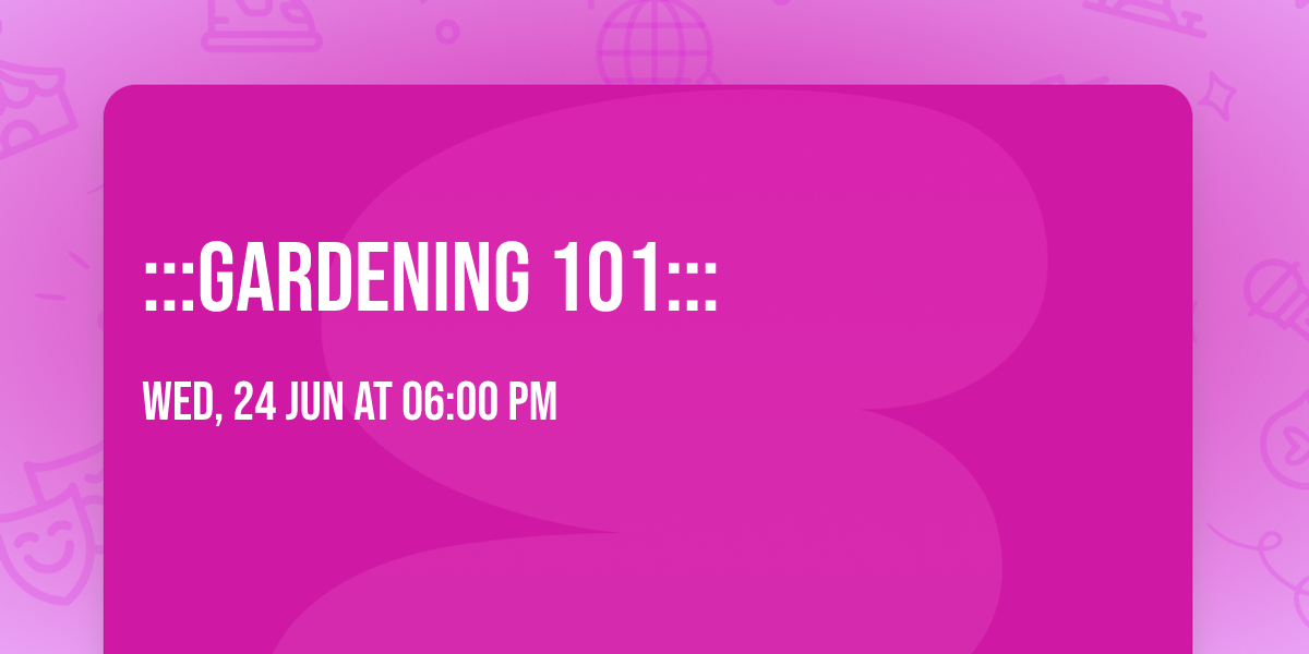 :::GARDENING 101:::