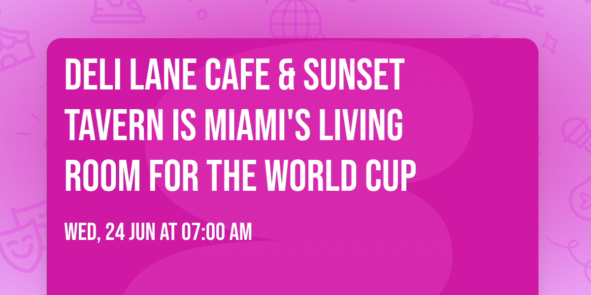 Deli Lane Cafe & Sunset Tavern is Miami's Living Room for the World Cup