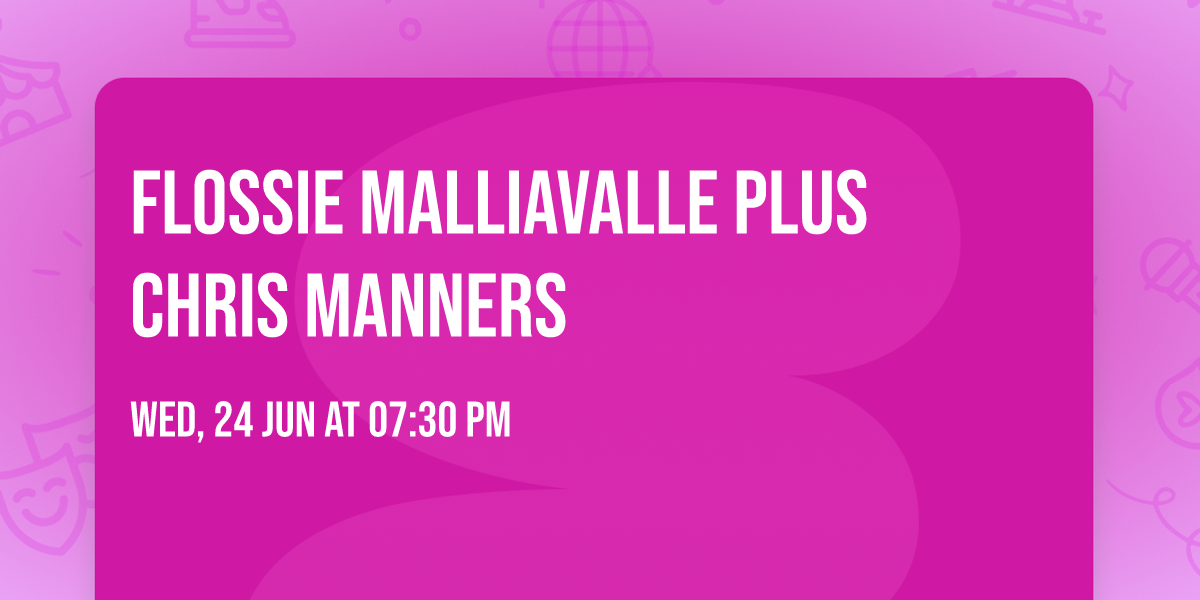FLOSSIE MALLIAVALLE   plus Chris Manners