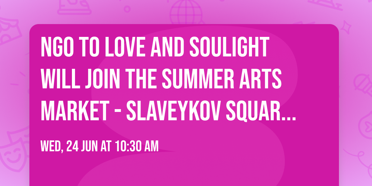 NGO To Love and SouLight will join the Summer Arts Market  - Slaveykov Square, Sofia, Bulgaria